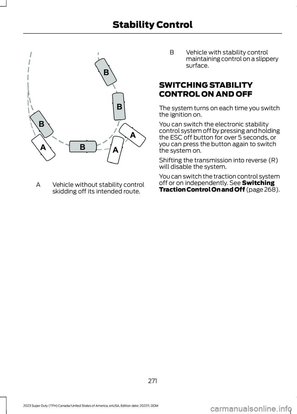 FORD SUPER DUTY 2023  Owners Manual Vehicle without stability controlskidding off its intended route.A
BVehicle with stability controlmaintaining control on a slipperysurface.
SWITCHING STABILITY
CONTROL ON AND OFF
The system turns on e