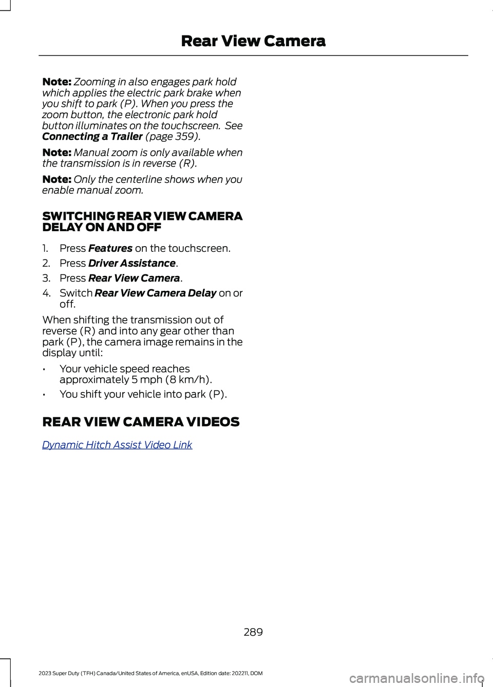 FORD SUPER DUTY 2023  Owners Manual Note:Zooming in also engages park holdwhich applies the electric park brake whenyou shift to park (P). When you press thezoom button, the electronic park holdbutton illuminates on the touchscreen. See