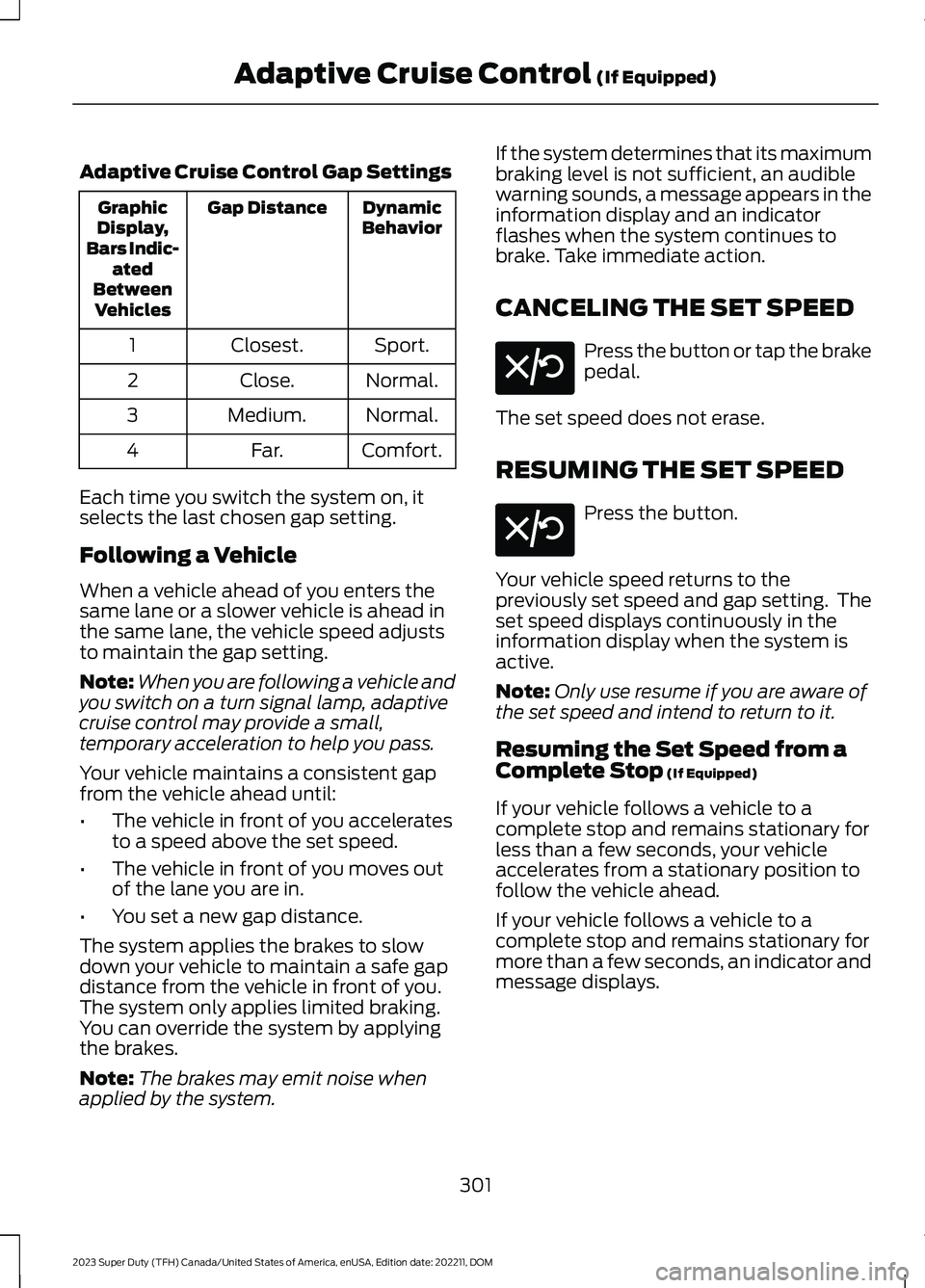 FORD SUPER DUTY 2023 Owners Manual Adaptive Cruise Control Gap Settings
DynamicBehaviorGap DistanceGraphicDisplay,Bars Indic-atedBetweenVehicles
Sport.Closest.1
Normal.Close.2
Normal.Medium.3
Comfort.Far.4
Each time you switch the syst FORD SUPER DUTY 2023 Owners Manual Adaptive Cruise Control Gap Settings
DynamicBehaviorGap DistanceGraphicDisplay,Bars Indic-atedBetweenVehicles
Sport.Closest.1
Normal.Close.2
Normal.Medium.3
Comfort.Far.4
Each time you switch the syst