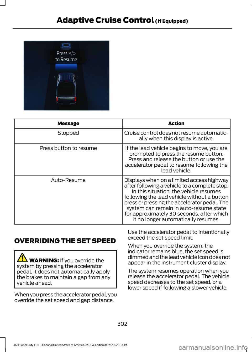FORD SUPER DUTY 2023 Owners Manual ActionMessage
Cruise control does not resume automatic-ally when this display is active.Stopped
If the lead vehicle begins to move, you areprompted to press the resume button.Press button to resume
Pr FORD SUPER DUTY 2023 Owners Manual ActionMessage
Cruise control does not resume automatic-ally when this display is active.Stopped
If the lead vehicle begins to move, you areprompted to press the resume button.Press button to resume
Pr