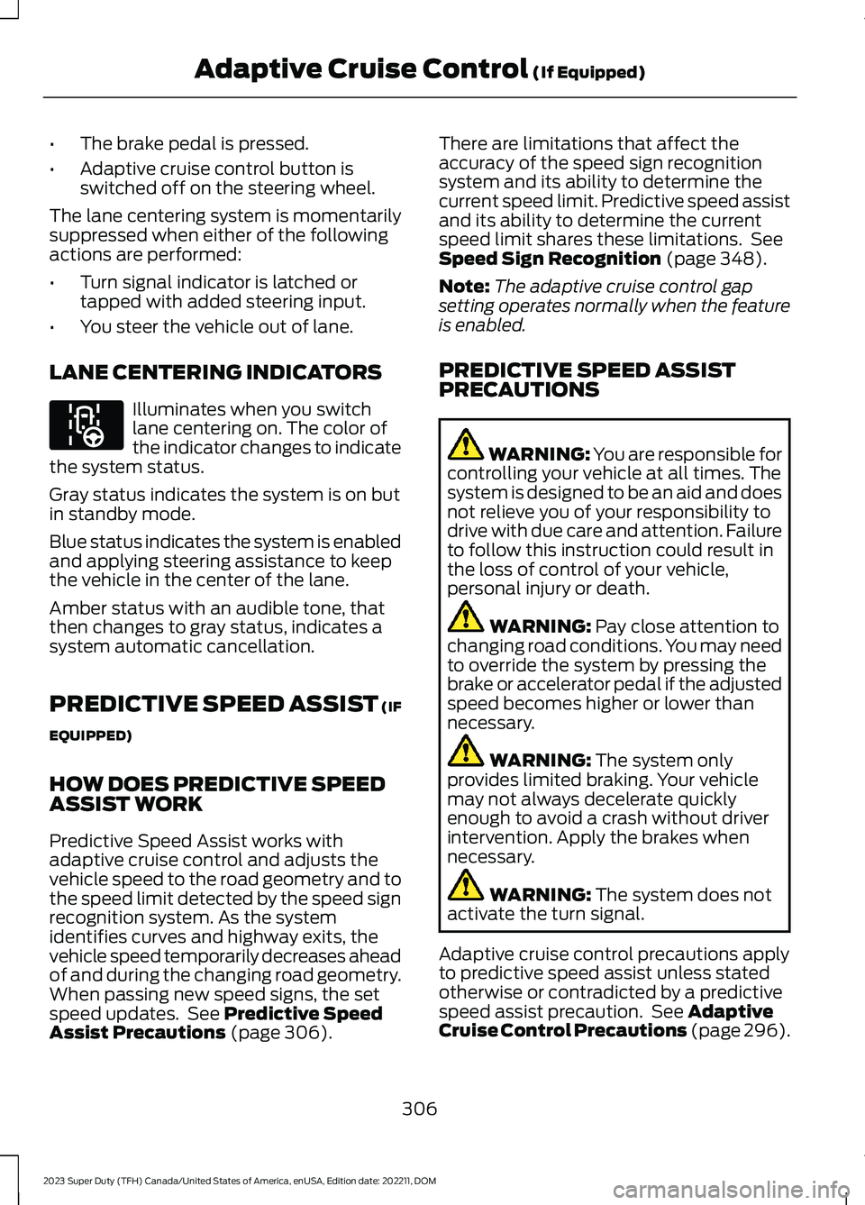 FORD SUPER DUTY 2023 Owners Manual •The brake pedal is pressed.
•Adaptive cruise control button isswitched off on the steering wheel.
The lane centering system is momentarilysuppressed when either of the followingactions are perfor FORD SUPER DUTY 2023 Owners Manual •The brake pedal is pressed.
•Adaptive cruise control button isswitched off on the steering wheel.
The lane centering system is momentarilysuppressed when either of the followingactions are perfor