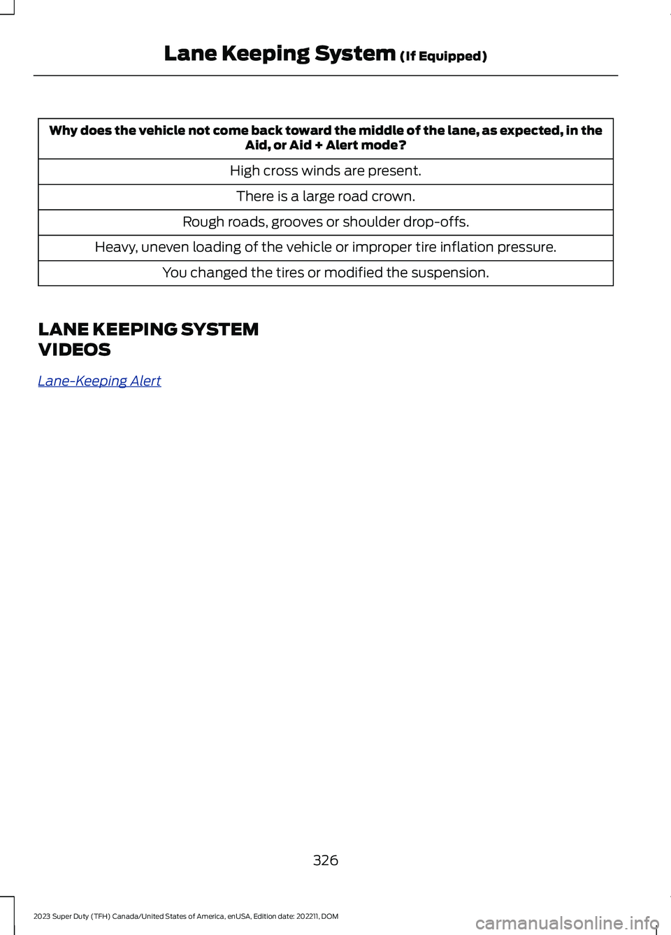 FORD SUPER DUTY 2023  Owners Manual Why does the vehicle not come back toward the middle of the lane, as expected, in theAid, or Aid + Alert mode?
High cross winds are present.
There is a large road crown.
Rough roads, grooves or should