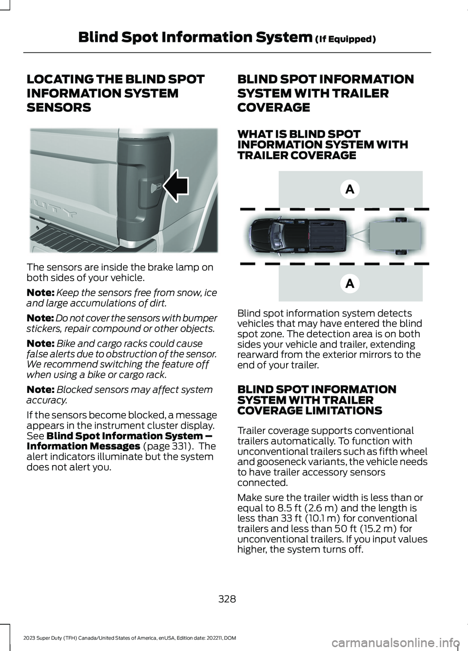 FORD SUPER DUTY 2023 Owners Manual LOCATING THE BLIND SPOT
INFORMATION SYSTEM
SENSORS
The sensors are inside the brake lamp onboth sides of your vehicle.
Note:Keep the sensors free from snow, iceand large accumulations of dirt.
Note:Do FORD SUPER DUTY 2023 Owners Manual LOCATING THE BLIND SPOT
INFORMATION SYSTEM
SENSORS
The sensors are inside the brake lamp onboth sides of your vehicle.
Note:Keep the sensors free from snow, iceand large accumulations of dirt.
Note:Do