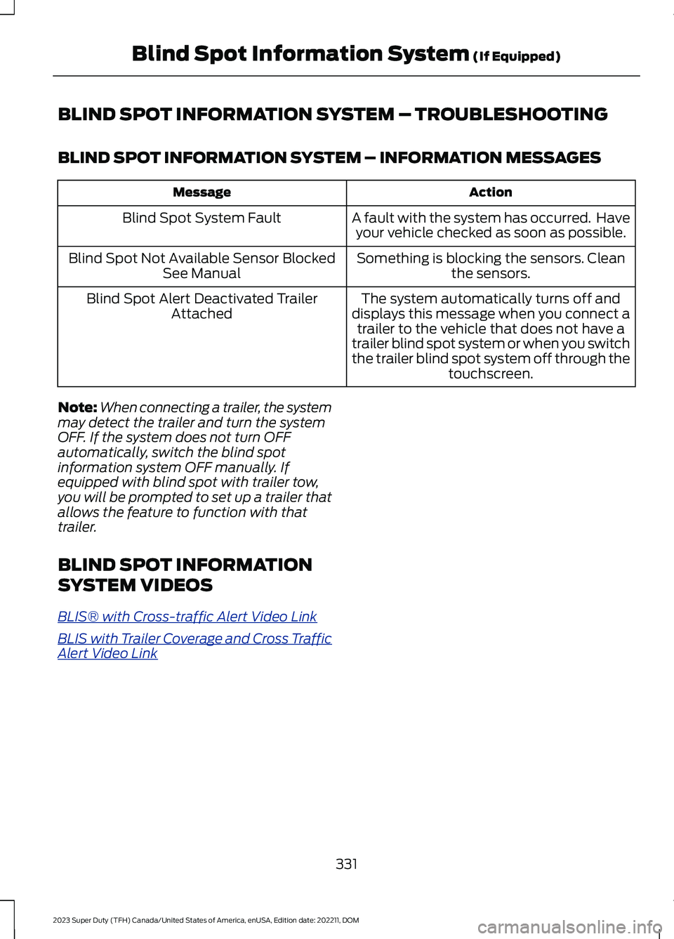 FORD SUPER DUTY 2023 Owners Manual BLIND SPOT INFORMATION SYSTEM – TROUBLESHOOTING
BLIND SPOT INFORMATION SYSTEM – INFORMATION MESSAGES
ActionMessage
A fault with the system has occurred. Haveyour vehicle checked as soon as possib FORD SUPER DUTY 2023 Owners Manual BLIND SPOT INFORMATION SYSTEM – TROUBLESHOOTING
BLIND SPOT INFORMATION SYSTEM – INFORMATION MESSAGES
ActionMessage
A fault with the system has occurred. Haveyour vehicle checked as soon as possib