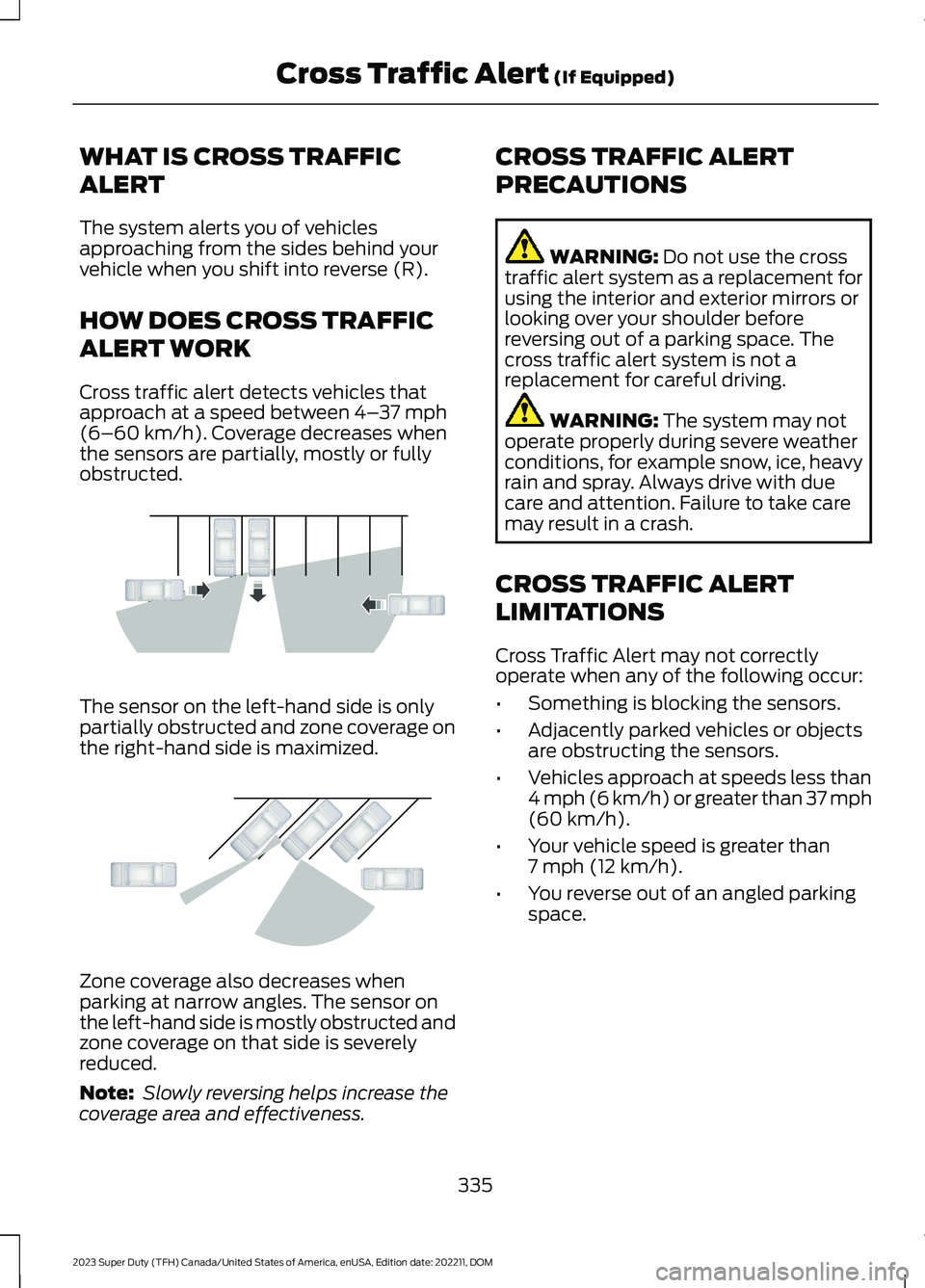 FORD SUPER DUTY 2023 Owners Manual WHAT IS CROSS TRAFFIC
ALERT
The system alerts you of vehiclesapproaching from the sides behind yourvehicle when you shift into reverse (R).
HOW DOES CROSS TRAFFIC
ALERT WORK
Cross traffic alert detect FORD SUPER DUTY 2023 Owners Manual WHAT IS CROSS TRAFFIC
ALERT
The system alerts you of vehiclesapproaching from the sides behind yourvehicle when you shift into reverse (R).
HOW DOES CROSS TRAFFIC
ALERT WORK
Cross traffic alert detect
