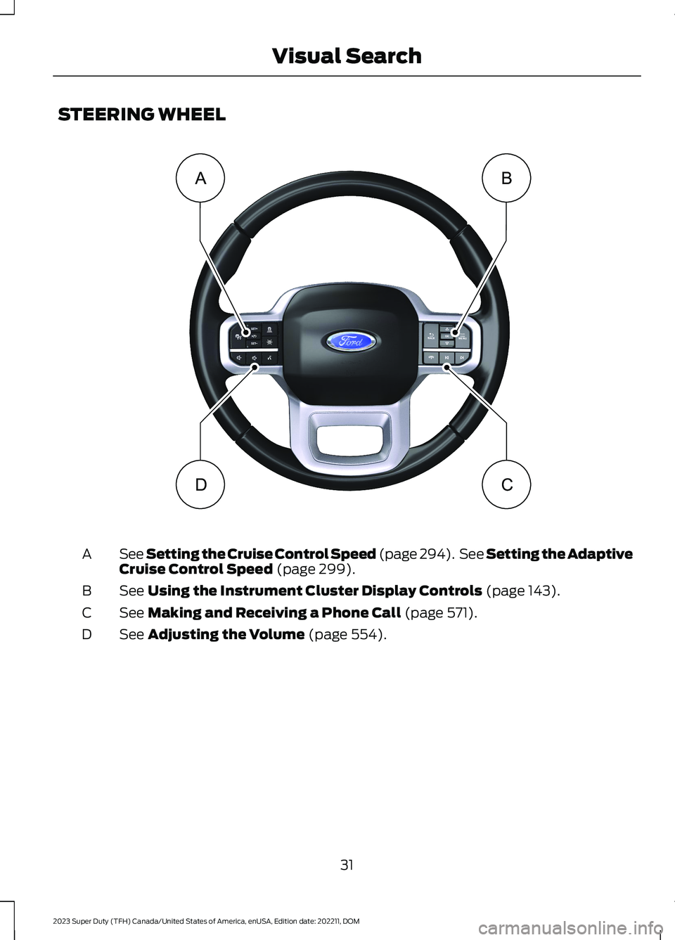 FORD SUPER DUTY 2023  Owners Manual STEERING WHEEL
See Setting the Cruise Control Speed (page 294). See Setting the AdaptiveCruise Control Speed (page 299).A
See Using the Instrument Cluster Display Controls (page 143).B
See Making and 