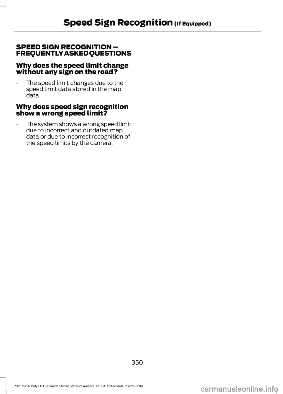 FORD SUPER DUTY 2023  Owners Manual SPEED SIGN RECOGNITION –FREQUENTLY ASKED QUESTIONS
Why does the speed limit changewithout any sign on the road?
•The speed limit changes due to thespeed limit data stored in the mapdata.
Why does 