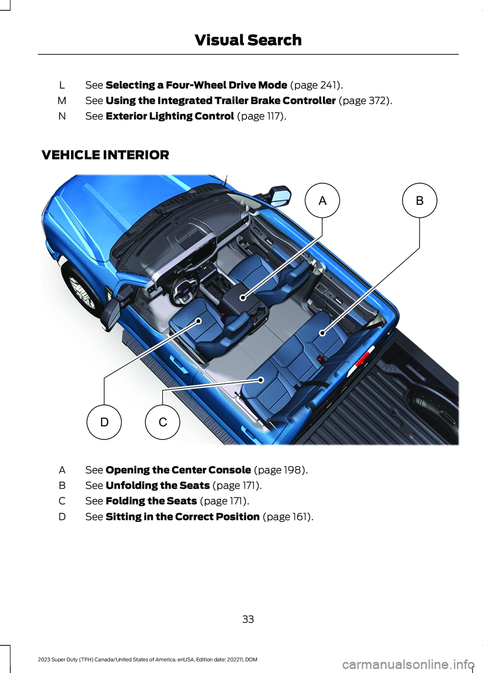 FORD SUPER DUTY 2023  Owners Manual See Selecting a Four-Wheel Drive Mode (page 241).L
See Using the Integrated Trailer Brake Controller (page 372).M
See Exterior Lighting Control (page 117).N
VEHICLE INTERIOR
See Opening the Center Con