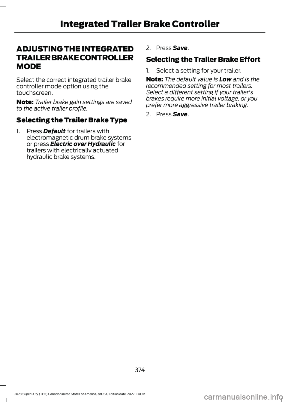 FORD SUPER DUTY 2023  Owners Manual ADJUSTING THE INTEGRATED
TRAILER BRAKE CONTROLLER
MODE
Select the correct integrated trailer brakecontroller mode option using thetouchscreen.
Note:Trailer brake gain settings are savedto the active t