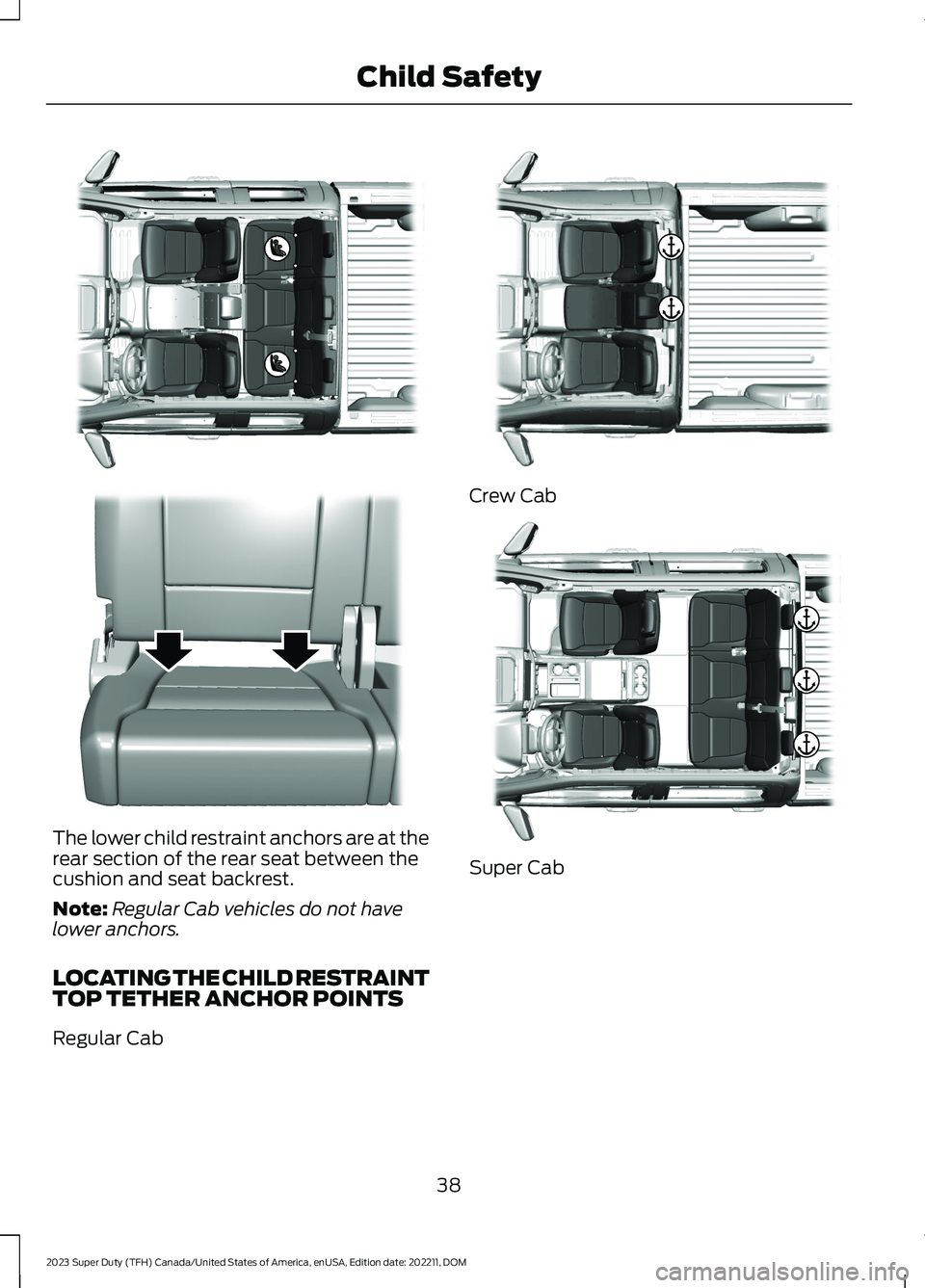 FORD SUPER DUTY 2023  Owners Manual The lower child restraint anchors are at therear section of the rear seat between thecushion and seat backrest.
Note:Regular Cab vehicles do not havelower anchors.
LOCATING THE CHILD RESTRAINTTOP TETH