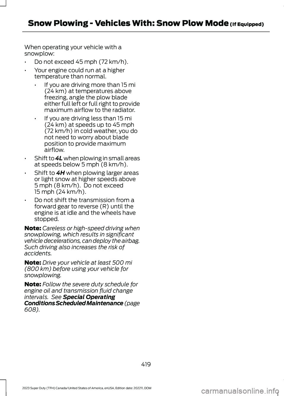 FORD SUPER DUTY 2023 Owners Manual When operating your vehicle with asnowplow:
•Do not exceed 45 mph (72 km/h).
•Your engine could run at a highertemperature than normal.
•If you are driving more than 15 mi(24 km) at temperatures FORD SUPER DUTY 2023 Owners Manual When operating your vehicle with asnowplow:
•Do not exceed 45 mph (72 km/h).
•Your engine could run at a highertemperature than normal.
•If you are driving more than 15 mi(24 km) at temperatures