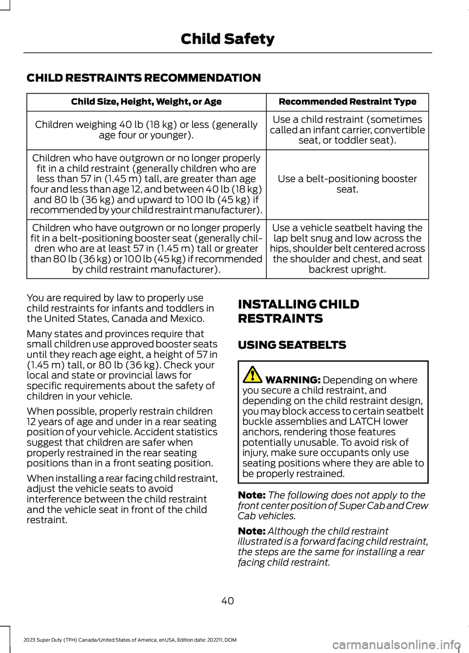 FORD SUPER DUTY 2023 Owners Manual CHILD RESTRAINTS RECOMMENDATION
Recommended Restraint TypeChild Size, Height, Weight, or Age
Use a child restraint (sometimescalled an infant carrier, convertibleseat, or toddler seat).
Children weigh FORD SUPER DUTY 2023 Owners Manual CHILD RESTRAINTS RECOMMENDATION
Recommended Restraint TypeChild Size, Height, Weight, or Age
Use a child restraint (sometimescalled an infant carrier, convertibleseat, or toddler seat).
Children weigh