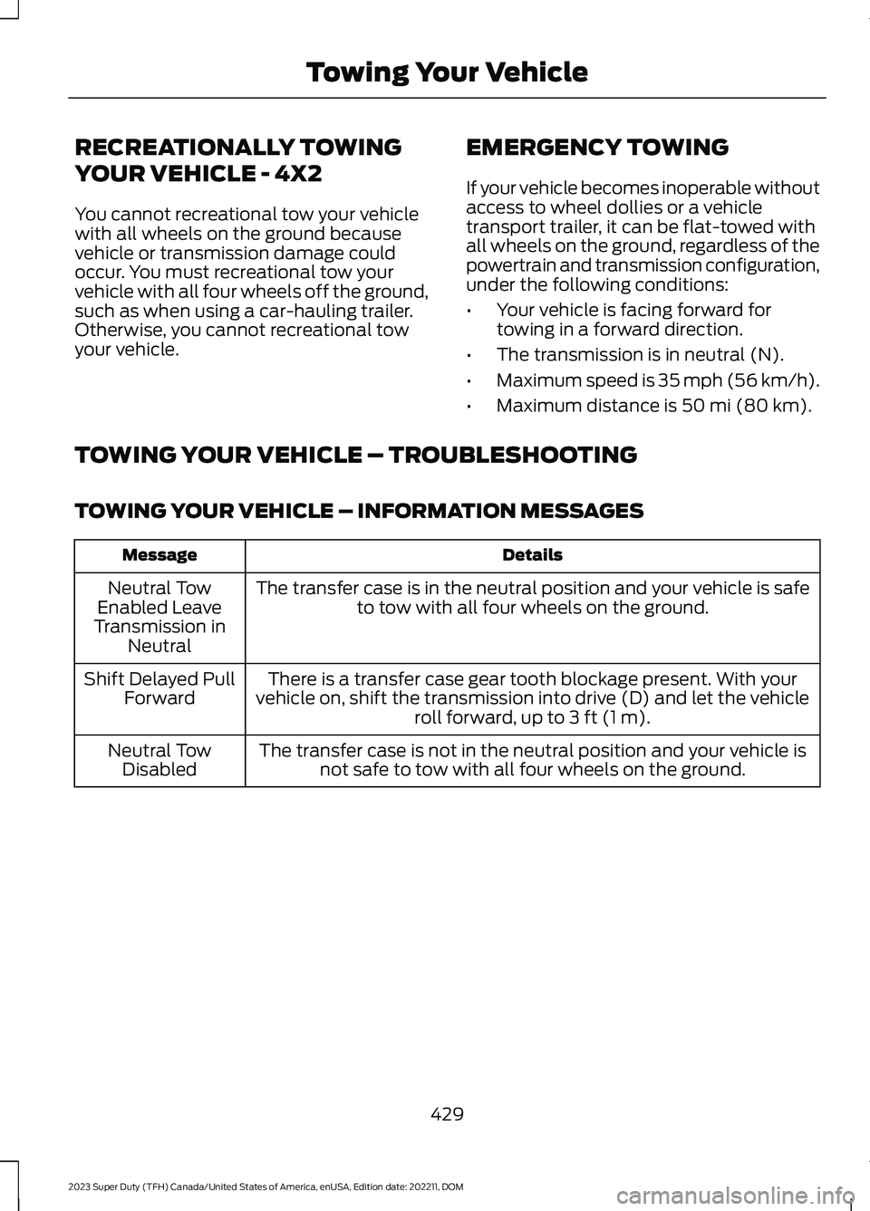 FORD SUPER DUTY 2023 Owners Manual RECREATIONALLY TOWING
YOUR VEHICLE - 4X2
You cannot recreational tow your vehiclewith all wheels on the ground becausevehicle or transmission damage couldoccur. You must recreational tow yourvehicle w FORD SUPER DUTY 2023 Owners Manual RECREATIONALLY TOWING
YOUR VEHICLE - 4X2
You cannot recreational tow your vehiclewith all wheels on the ground becausevehicle or transmission damage couldoccur. You must recreational tow yourvehicle w