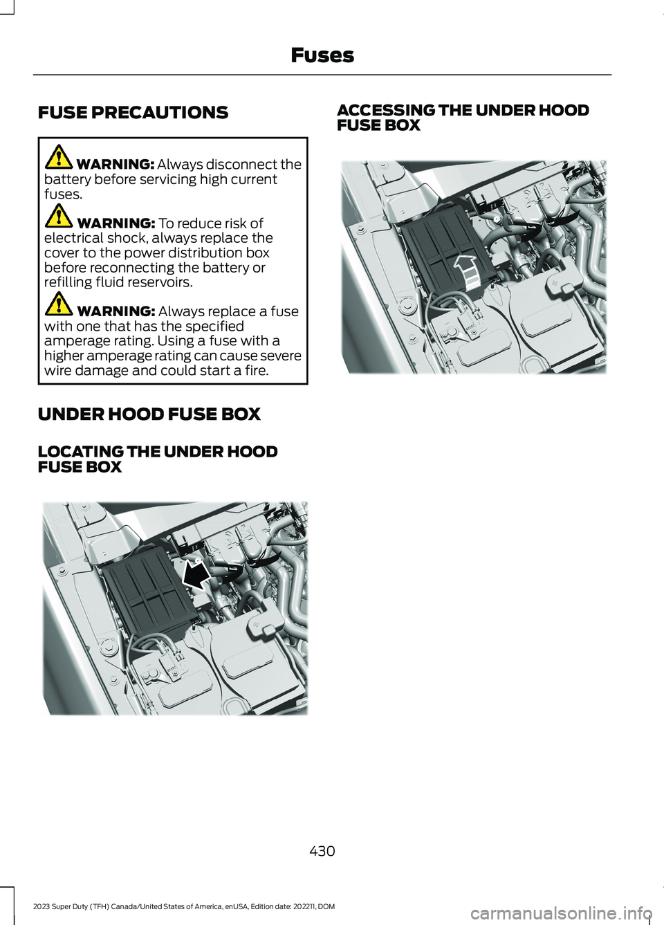 FORD SUPER DUTY 2023  Owners Manual FUSE PRECAUTIONS
WARNING: Always disconnect thebattery before servicing high currentfuses.
WARNING: To reduce risk ofelectrical shock, always replace thecover to the power distribution boxbefore recon