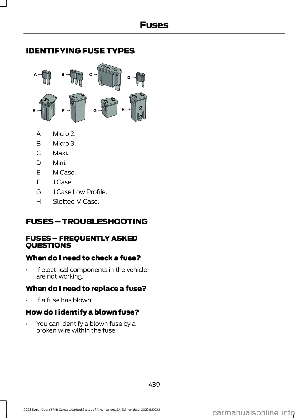 FORD SUPER DUTY 2023  Owners Manual IDENTIFYING FUSE TYPES
Micro 2.A
Micro 3.B
Maxi.C
Mini.D
M Case.E
J Case.F
J Case Low Profile.G
Slotted M Case.H
FUSES – TROUBLESHOOTING
FUSES – FREQUENTLY ASKEDQUESTIONS
When do I need to check a
