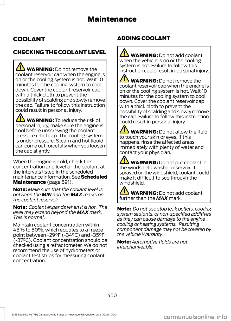 FORD SUPER DUTY 2023 Owners Manual COOLANT
CHECKING THE COOLANT LEVEL
WARNING: Do not remove thecoolant reservoir cap when the engine ison or the cooling system is hot. Wait 10minutes for the cooling system to cooldown. Cover the coola FORD SUPER DUTY 2023 Owners Manual COOLANT
CHECKING THE COOLANT LEVEL
WARNING: Do not remove thecoolant reservoir cap when the engine ison or the cooling system is hot. Wait 10minutes for the cooling system to cooldown. Cover the coola