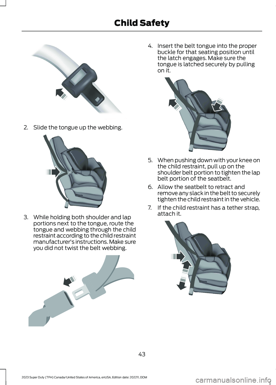 FORD SUPER DUTY 2023  Owners Manual 2.Slide the tongue up the webbing.
3.While holding both shoulder and lapportions next to the tongue, route thetongue and webbing through the childrestraint according to the child restraintmanufacturer