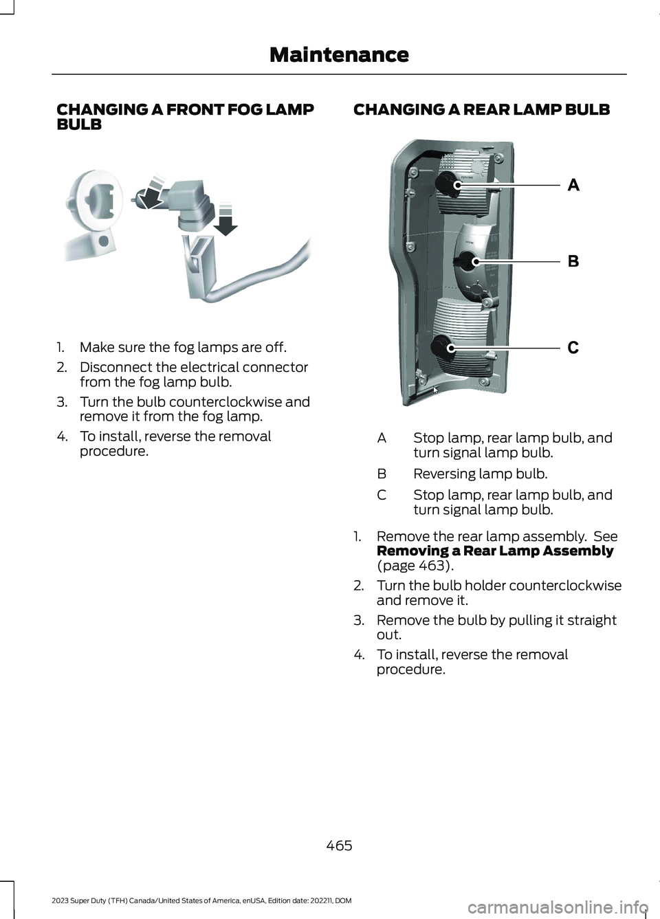 FORD SUPER DUTY 2023  Owners Manual CHANGING A FRONT FOG LAMPBULB
1.Make sure the fog lamps are off.
2.Disconnect the electrical connectorfrom the fog lamp bulb.
3.Turn the bulb counterclockwise andremove it from the fog lamp.
4.To inst