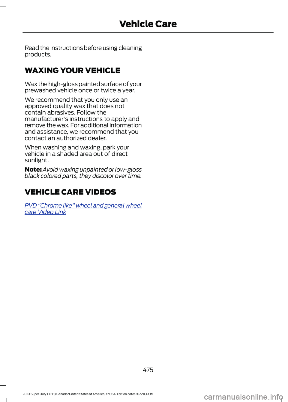 FORD SUPER DUTY 2023  Owners Manual Read the instructions before using cleaningproducts.
WAXING YOUR VEHICLE
Wax the high-gloss painted surface of yourprewashed vehicle once or twice a year.
We recommend that you only use anapproved qua