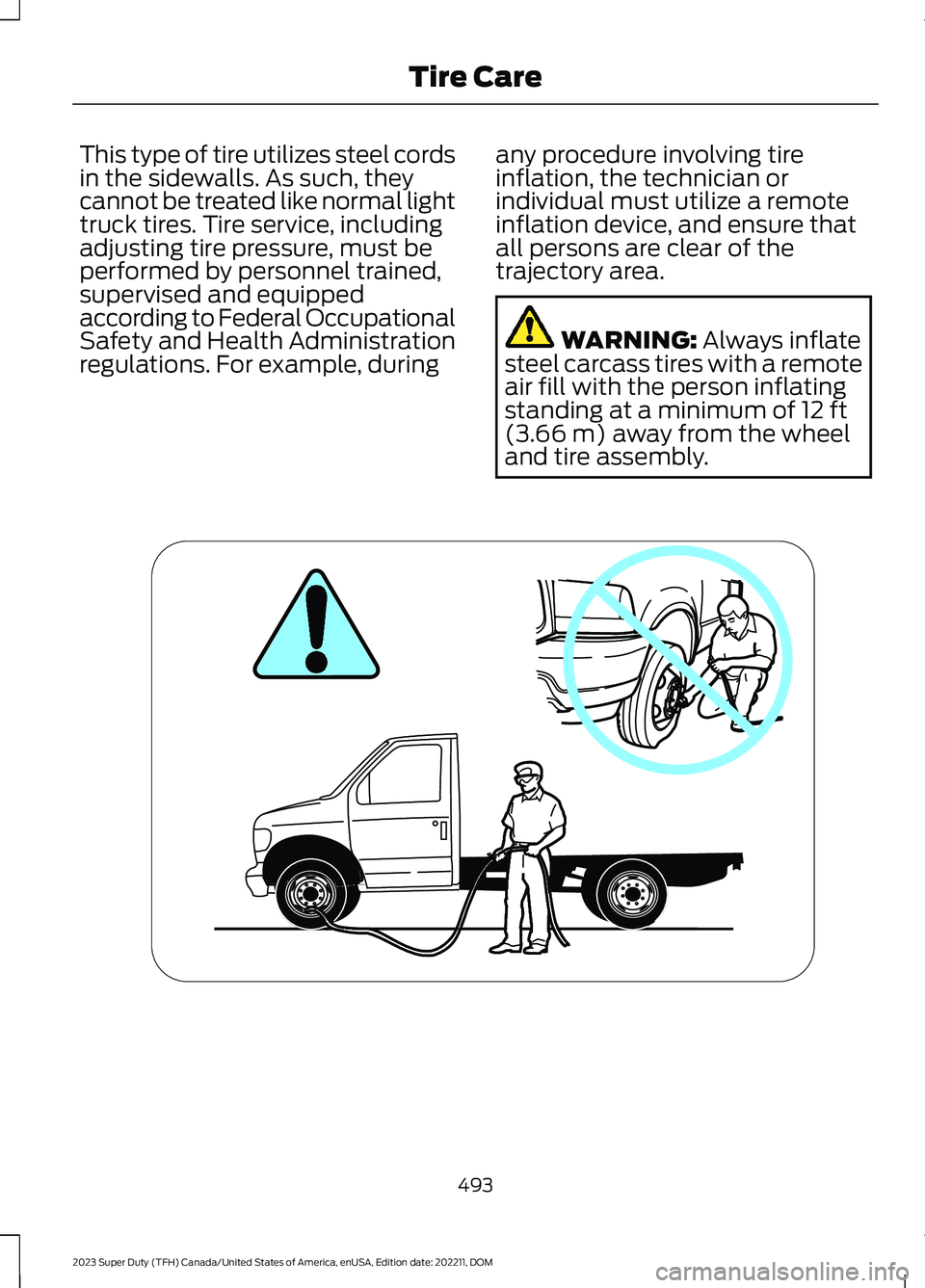FORD SUPER DUTY 2023  Owners Manual This type of tire utilizes steel cordsin the sidewalls. As such, theycannot be treated like normal lighttruck tires. Tire service, includingadjusting tire pressure, must beperformed by personnel train