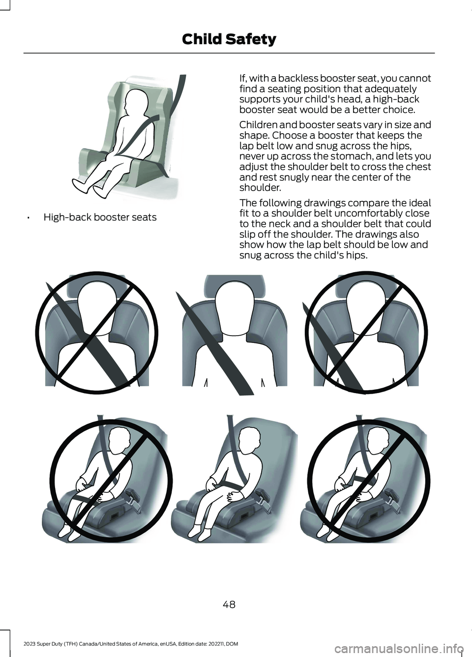 FORD SUPER DUTY 2023  Owners Manual •High-back booster seats
If, with a backless booster seat, you cannotfind a seating position that adequatelysupports your child's head, a high-backbooster seat would be a better choice.
Children