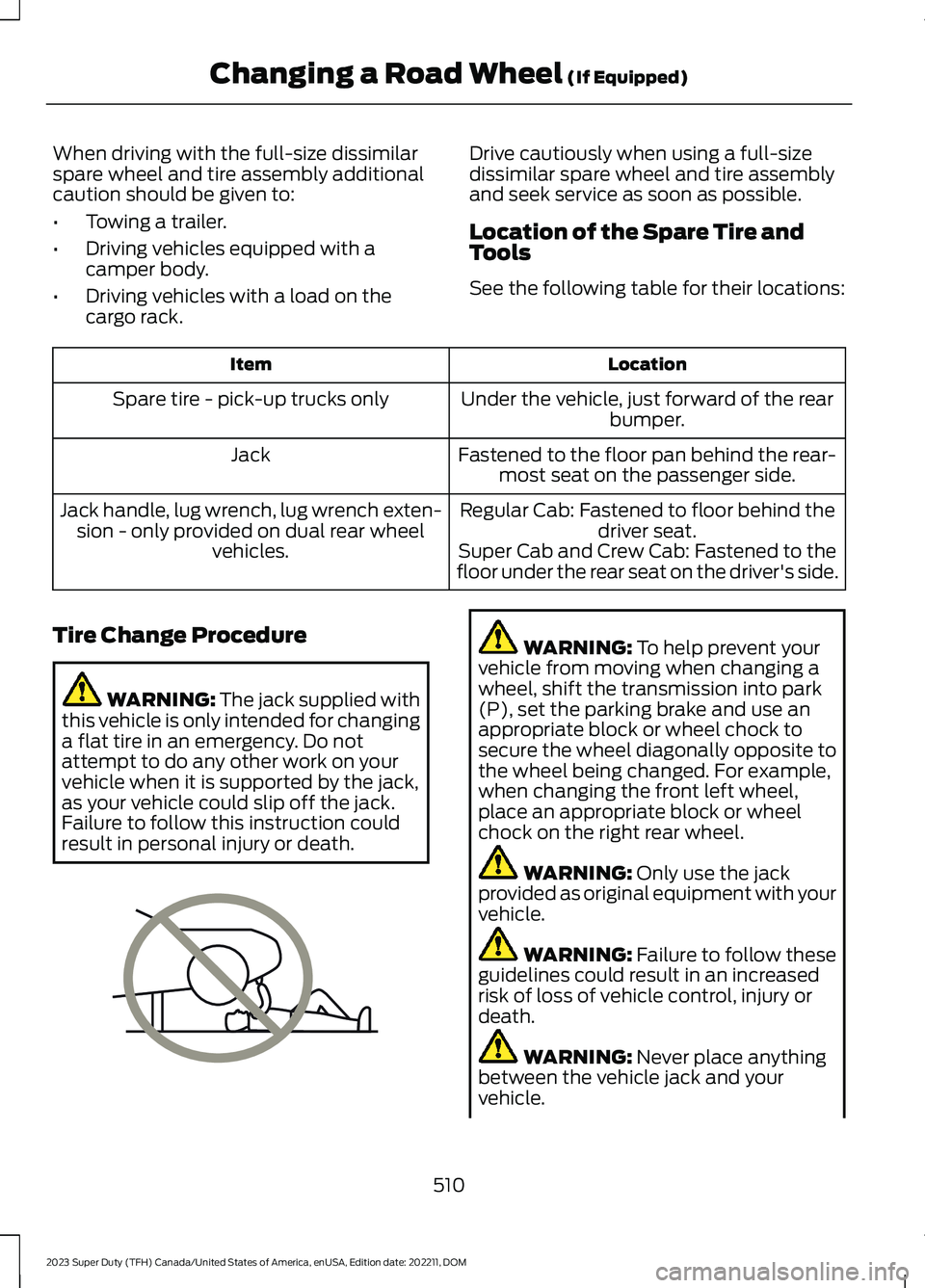 FORD SUPER DUTY 2023 Owners Manual When driving with the full-size dissimilarspare wheel and tire assembly additionalcaution should be given to:
•Towing a trailer.
•Driving vehicles equipped with acamper body.
•Driving vehicles w FORD SUPER DUTY 2023 Owners Manual When driving with the full-size dissimilarspare wheel and tire assembly additionalcaution should be given to:
•Towing a trailer.
•Driving vehicles equipped with acamper body.
•Driving vehicles w