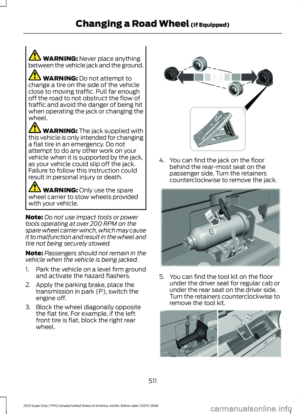 FORD SUPER DUTY 2023 Owners Manual WARNING: Never place anythingbetween the vehicle jack and the ground.
WARNING: Do not attempt tochange a tire on the side of the vehicleclose to moving traffic. Pull far enoughoff the road to not obst FORD SUPER DUTY 2023 Owners Manual WARNING: Never place anythingbetween the vehicle jack and the ground.
WARNING: Do not attempt tochange a tire on the side of the vehicleclose to moving traffic. Pull far enoughoff the road to not obst