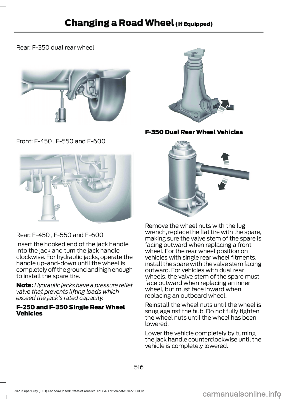 FORD SUPER DUTY 2023 Owners Manual Rear: F-350 dual rear wheel
Front: F-450 , F-550 and F-600
Rear: F-450 , F-550 and F-600
Insert the hooked end of the jack handleinto the jack and turn the jack handleclockwise. For hydraulic jacks, o FORD SUPER DUTY 2023 Owners Manual Rear: F-350 dual rear wheel
Front: F-450 , F-550 and F-600
Rear: F-450 , F-550 and F-600
Insert the hooked end of the jack handleinto the jack and turn the jack handleclockwise. For hydraulic jacks, o