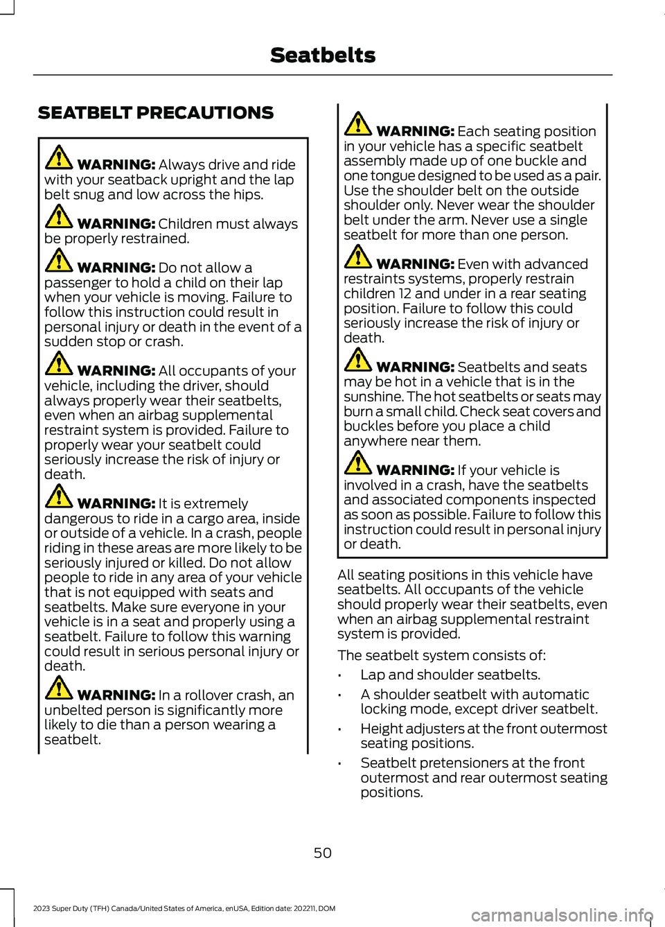 FORD SUPER DUTY 2023 Owners Manual SEATBELT PRECAUTIONS
WARNING: Always drive and ridewith your seatback upright and the lapbelt snug and low across the hips.
WARNING: Children must alwaysbe properly restrained.
WARNING: Do not allow a FORD SUPER DUTY 2023 Owners Manual SEATBELT PRECAUTIONS
WARNING: Always drive and ridewith your seatback upright and the lapbelt snug and low across the hips.
WARNING: Children must alwaysbe properly restrained.
WARNING: Do not allow a