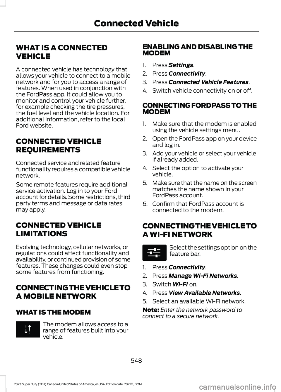 FORD SUPER DUTY 2023 Owners Manual WHAT IS A CONNECTED
VEHICLE
A connected vehicle has technology thatallows your vehicle to connect to a mobilenetwork and for you to access a range offeatures. When used in conjunction withthe FordPass FORD SUPER DUTY 2023 Owners Manual WHAT IS A CONNECTED
VEHICLE
A connected vehicle has technology thatallows your vehicle to connect to a mobilenetwork and for you to access a range offeatures. When used in conjunction withthe FordPass