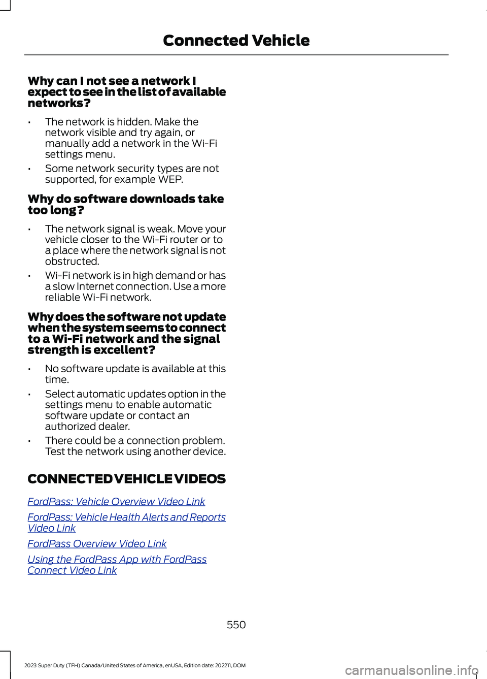 FORD SUPER DUTY 2023 Owners Manual Why can I not see a network Iexpect to see in the list of availablenetworks?
•The network is hidden. Make thenetwork visible and try again, ormanually add a network in the Wi-Fisettings menu.
•Som FORD SUPER DUTY 2023 Owners Manual Why can I not see a network Iexpect to see in the list of availablenetworks?
•The network is hidden. Make thenetwork visible and try again, ormanually add a network in the Wi-Fisettings menu.
•Som