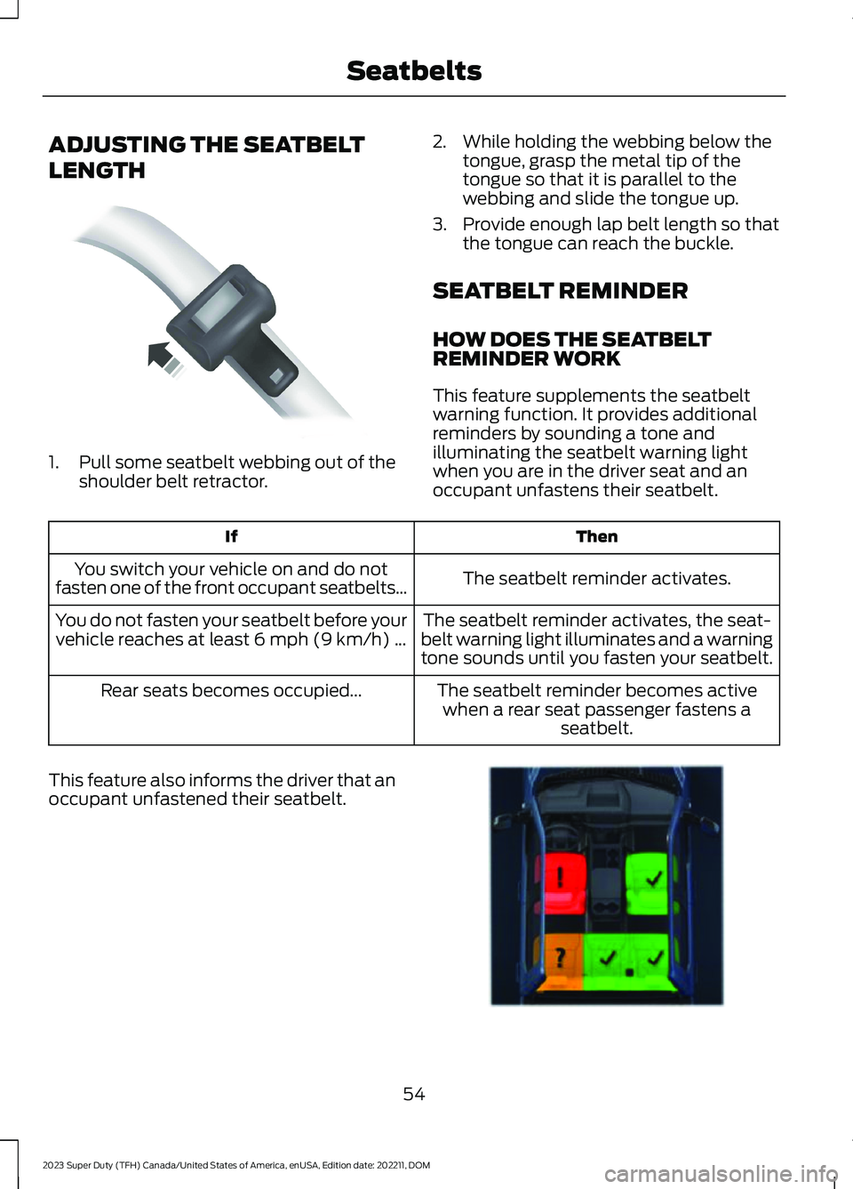 FORD SUPER DUTY 2023 Owners Manual ADJUSTING THE SEATBELT
LENGTH
1.Pull some seatbelt webbing out of theshoulder belt retractor.
2.While holding the webbing below thetongue, grasp the metal tip of thetongue so that it is parallel to th FORD SUPER DUTY 2023 Owners Manual ADJUSTING THE SEATBELT
LENGTH
1.Pull some seatbelt webbing out of theshoulder belt retractor.
2.While holding the webbing below thetongue, grasp the metal tip of thetongue so that it is parallel to th
