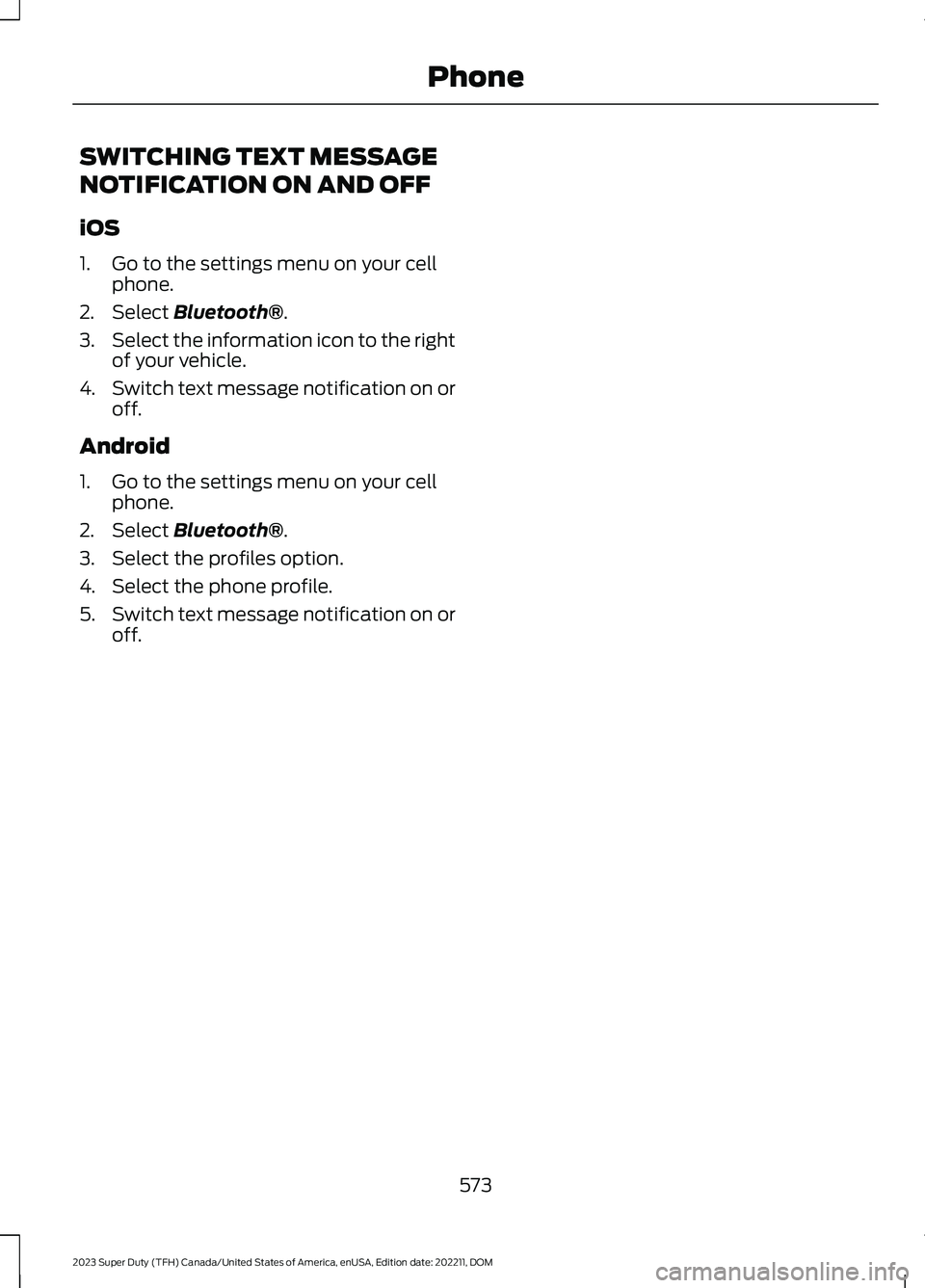 FORD SUPER DUTY 2023  Owners Manual SWITCHING TEXT MESSAGE
NOTIFICATION ON AND OFF
iOS
1.Go to the settings menu on your cellphone.
2.Select Bluetooth®.
3.Select the information icon to the rightof your vehicle.
4.Switch text message n