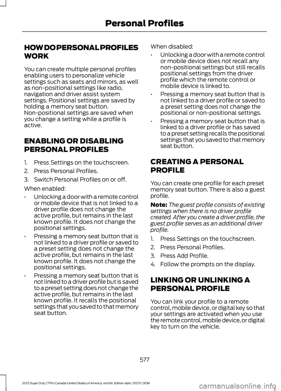 FORD SUPER DUTY 2023 Owners Manual HOW DO PERSONAL PROFILES
WORK
You can create multiple personal profilesenabling users to personalize vehiclesettings such as seats and mirrors, as wellas non-positional settings like radio,navigation FORD SUPER DUTY 2023 Owners Manual HOW DO PERSONAL PROFILES
WORK
You can create multiple personal profilesenabling users to personalize vehiclesettings such as seats and mirrors, as wellas non-positional settings like radio,navigation