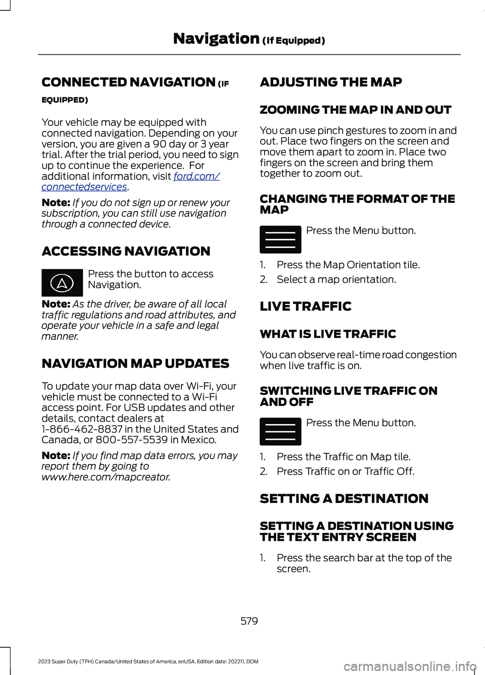 FORD SUPER DUTY 2023 Owners Manual CONNECTED NAVIGATION (IF
EQUIPPED)
Your vehicle may be equipped withconnected navigation. Depending on yourversion, you are given a 90 day or 3 yeartrial. After the trial period, you need to signup to FORD SUPER DUTY 2023 Owners Manual CONNECTED NAVIGATION (IF
EQUIPPED)
Your vehicle may be equipped withconnected navigation. Depending on yourversion, you are given a 90 day or 3 yeartrial. After the trial period, you need to signup to