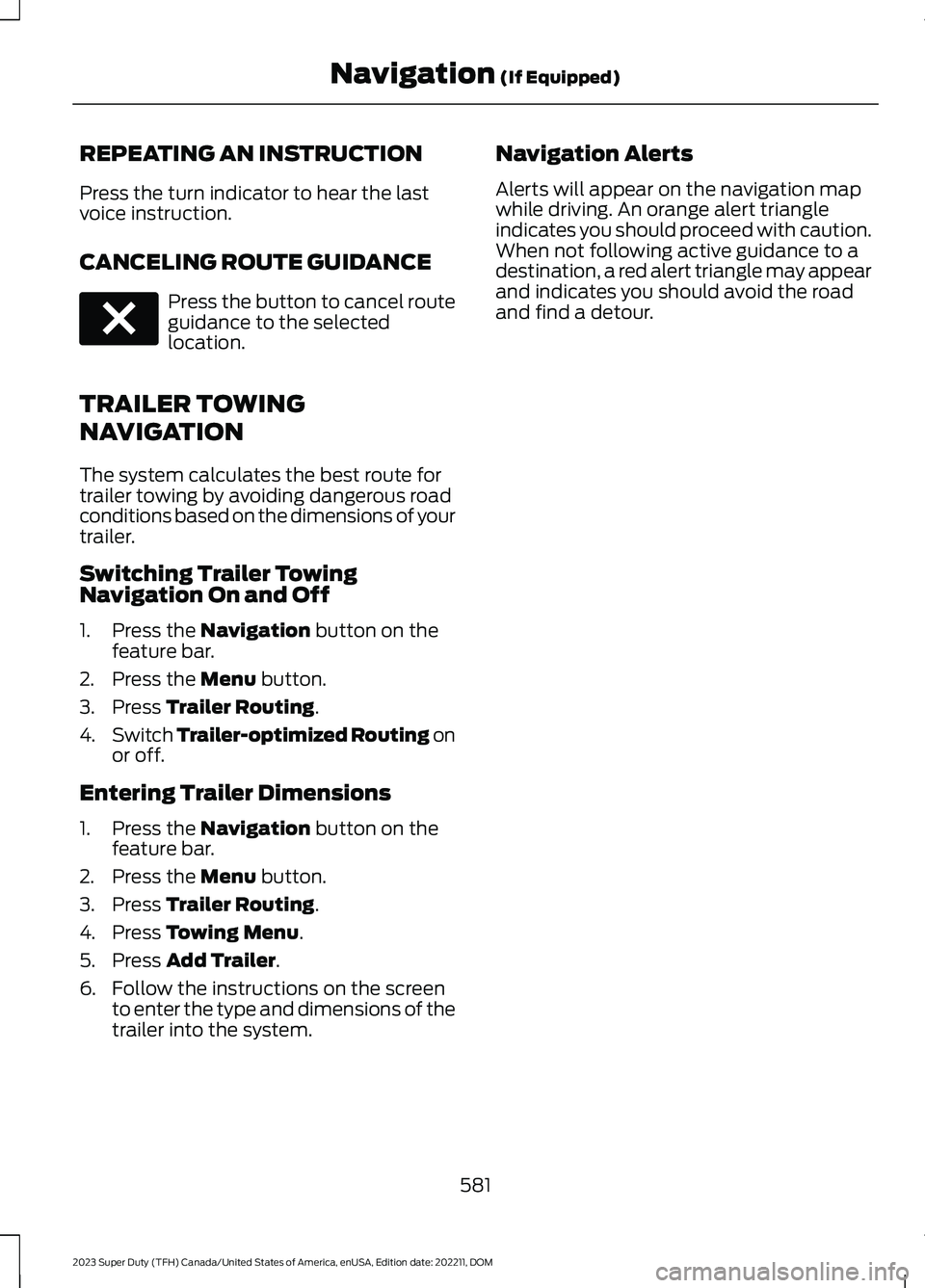 FORD SUPER DUTY 2023 Owners Manual REPEATING AN INSTRUCTION
Press the turn indicator to hear the lastvoice instruction.
CANCELING ROUTE GUIDANCE
Press the button to cancel routeguidance to the selectedlocation.
TRAILER TOWING
NAVIGATIO FORD SUPER DUTY 2023 Owners Manual REPEATING AN INSTRUCTION
Press the turn indicator to hear the lastvoice instruction.
CANCELING ROUTE GUIDANCE
Press the button to cancel routeguidance to the selectedlocation.
TRAILER TOWING
NAVIGATIO