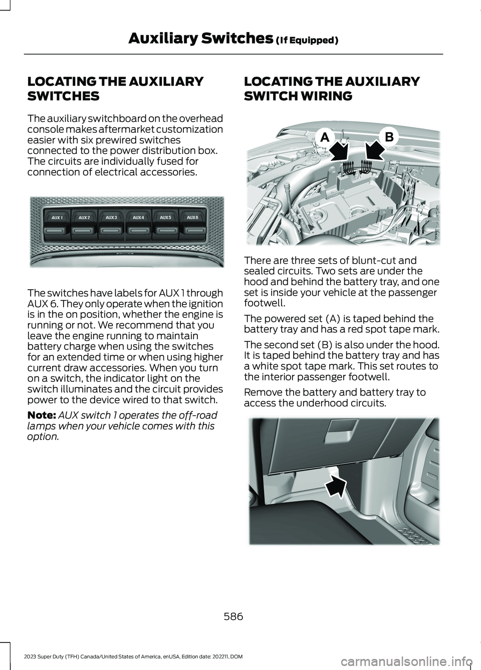 FORD SUPER DUTY 2023 Owners Manual LOCATING THE AUXILIARY
SWITCHES
The auxiliary switchboard on the overheadconsole makes aftermarket customizationeasier with six prewired switchesconnected to the power distribution box.The circuits ar FORD SUPER DUTY 2023 Owners Manual LOCATING THE AUXILIARY
SWITCHES
The auxiliary switchboard on the overheadconsole makes aftermarket customizationeasier with six prewired switchesconnected to the power distribution box.The circuits ar