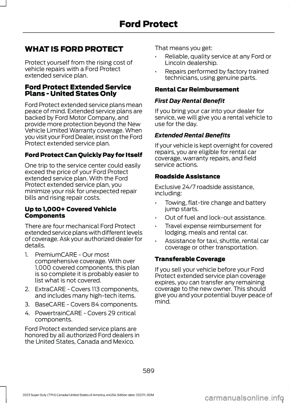 FORD SUPER DUTY 2023 Owners Manual WHAT IS FORD PROTECT
Protect yourself from the rising cost ofvehicle repairs with a Ford Protectextended service plan.
Ford Protect Extended ServicePlans - United States Only
Ford Protect extended ser FORD SUPER DUTY 2023 Owners Manual WHAT IS FORD PROTECT
Protect yourself from the rising cost ofvehicle repairs with a Ford Protectextended service plan.
Ford Protect Extended ServicePlans - United States Only
Ford Protect extended ser