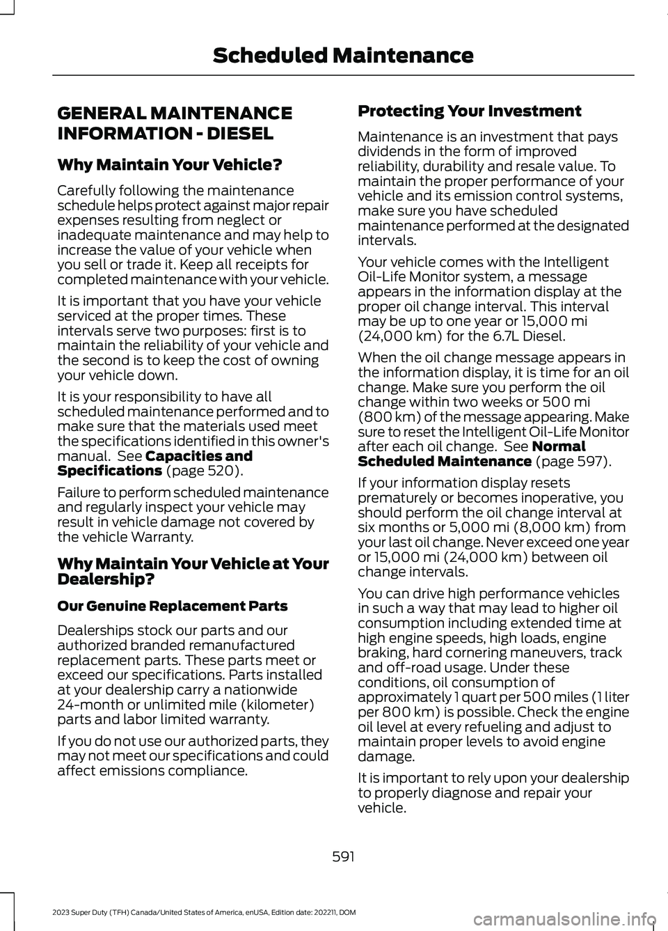 FORD SUPER DUTY 2023 Owners Manual GENERAL MAINTENANCE
INFORMATION - DIESEL
Why Maintain Your Vehicle?
Carefully following the maintenanceschedule helps protect against major repairexpenses resulting from neglect orinadequate maintenan FORD SUPER DUTY 2023 Owners Manual GENERAL MAINTENANCE
INFORMATION - DIESEL
Why Maintain Your Vehicle?
Carefully following the maintenanceschedule helps protect against major repairexpenses resulting from neglect orinadequate maintenan