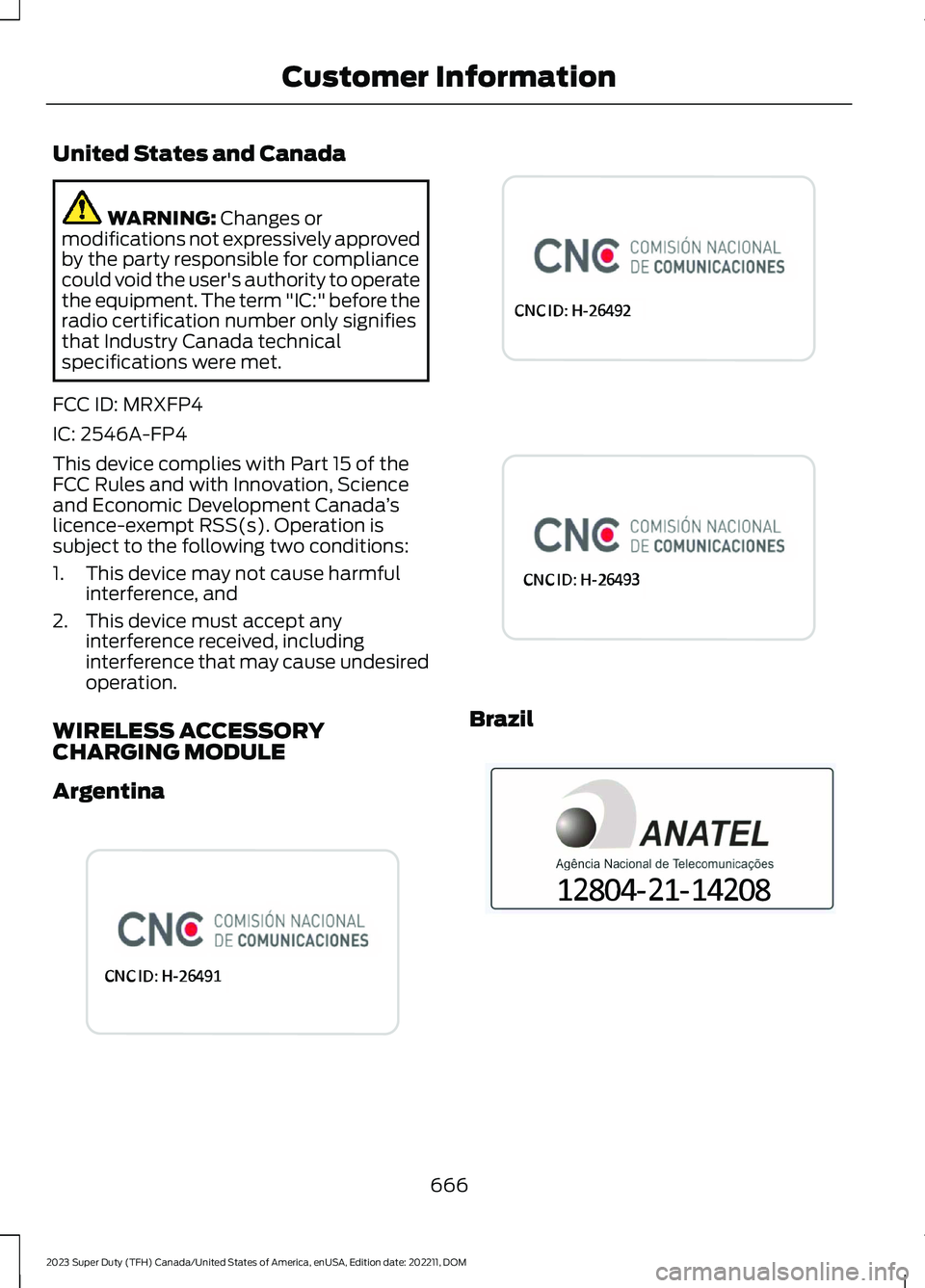 FORD SUPER DUTY 2023  Owners Manual United States and Canada
WARNING: Changes ormodifications not expressively approvedby the party responsible for compliancecould void the user's authority to operatethe equipment. The term "IC: