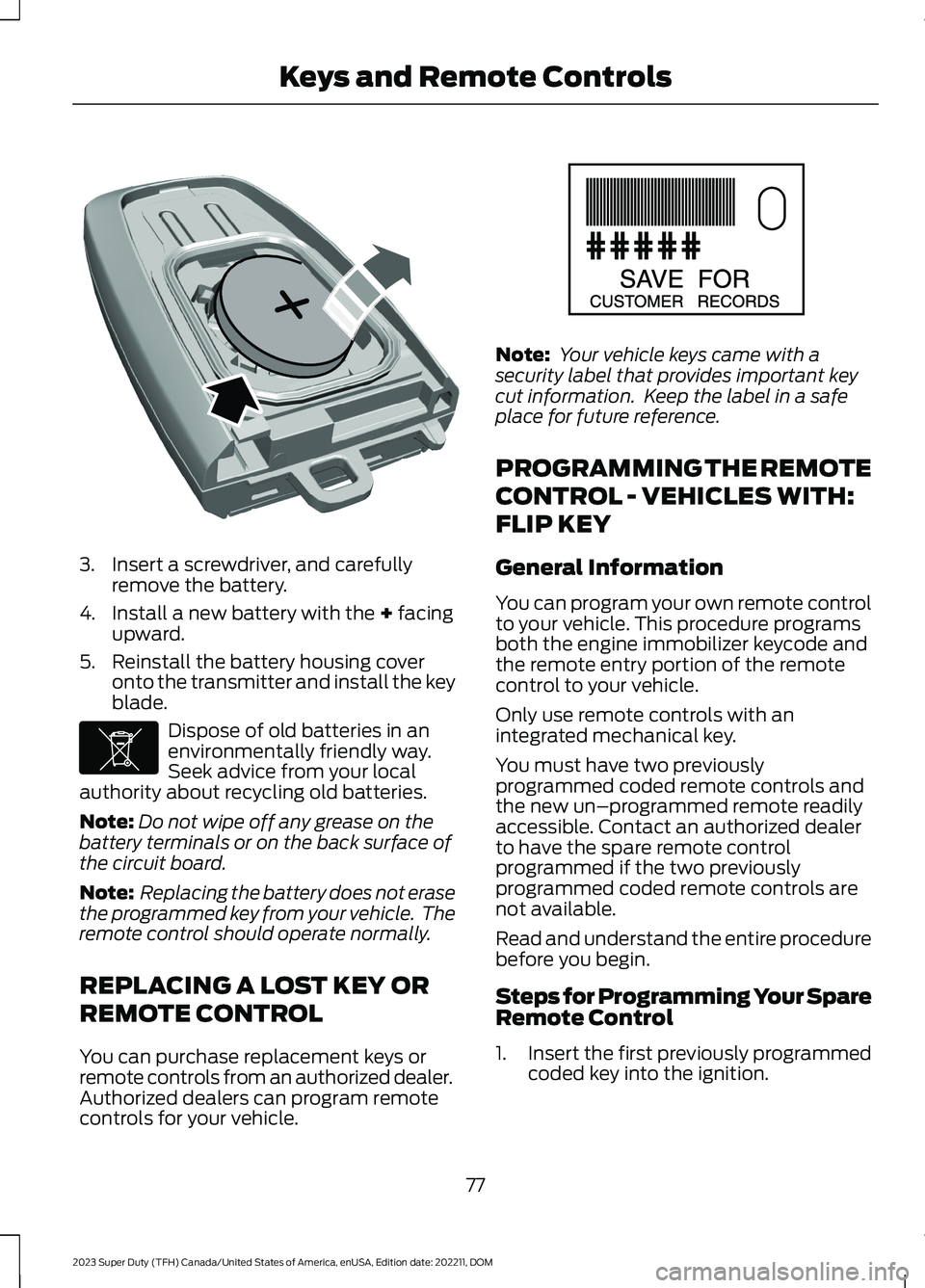 FORD SUPER DUTY 2023 Owners Manual 3.Insert a screwdriver, and carefullyremove the battery.
4.Install a new battery with the + facingupward.
5.Reinstall the battery housing coveronto the transmitter and install the keyblade.
Dispose of FORD SUPER DUTY 2023 Owners Manual 3.Insert a screwdriver, and carefullyremove the battery.
4.Install a new battery with the + facingupward.
5.Reinstall the battery housing coveronto the transmitter and install the keyblade.
Dispose of