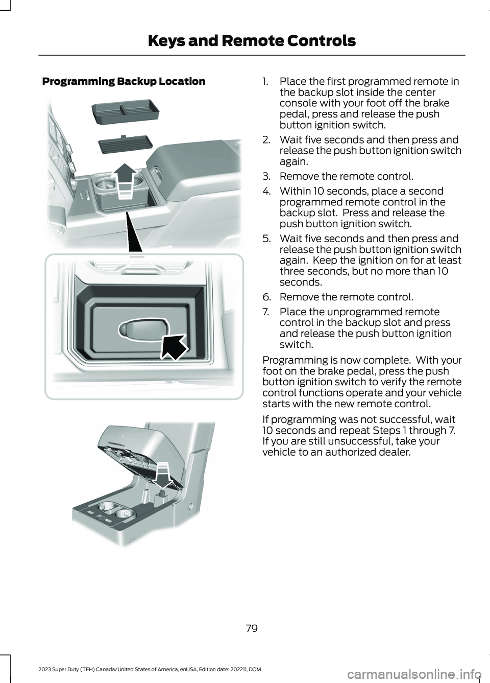 FORD SUPER DUTY 2023 Owners Manual Programming Backup Location1.Place the first programmed remote inthe backup slot inside the centerconsole with your foot off the brakepedal, press and release the pushbutton ignition switch.
2.Wait fi FORD SUPER DUTY 2023 Owners Manual Programming Backup Location1.Place the first programmed remote inthe backup slot inside the centerconsole with your foot off the brakepedal, press and release the pushbutton ignition switch.
2.Wait fi