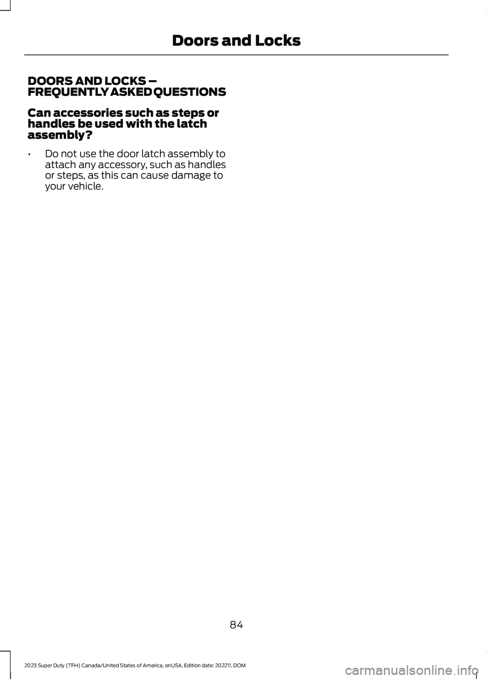 FORD SUPER DUTY 2023  Owners Manual DOORS AND LOCKS –FREQUENTLY ASKED QUESTIONS
Can accessories such as steps orhandles be used with the latchassembly?
•Do not use the door latch assembly toattach any accessory, such as handlesor st