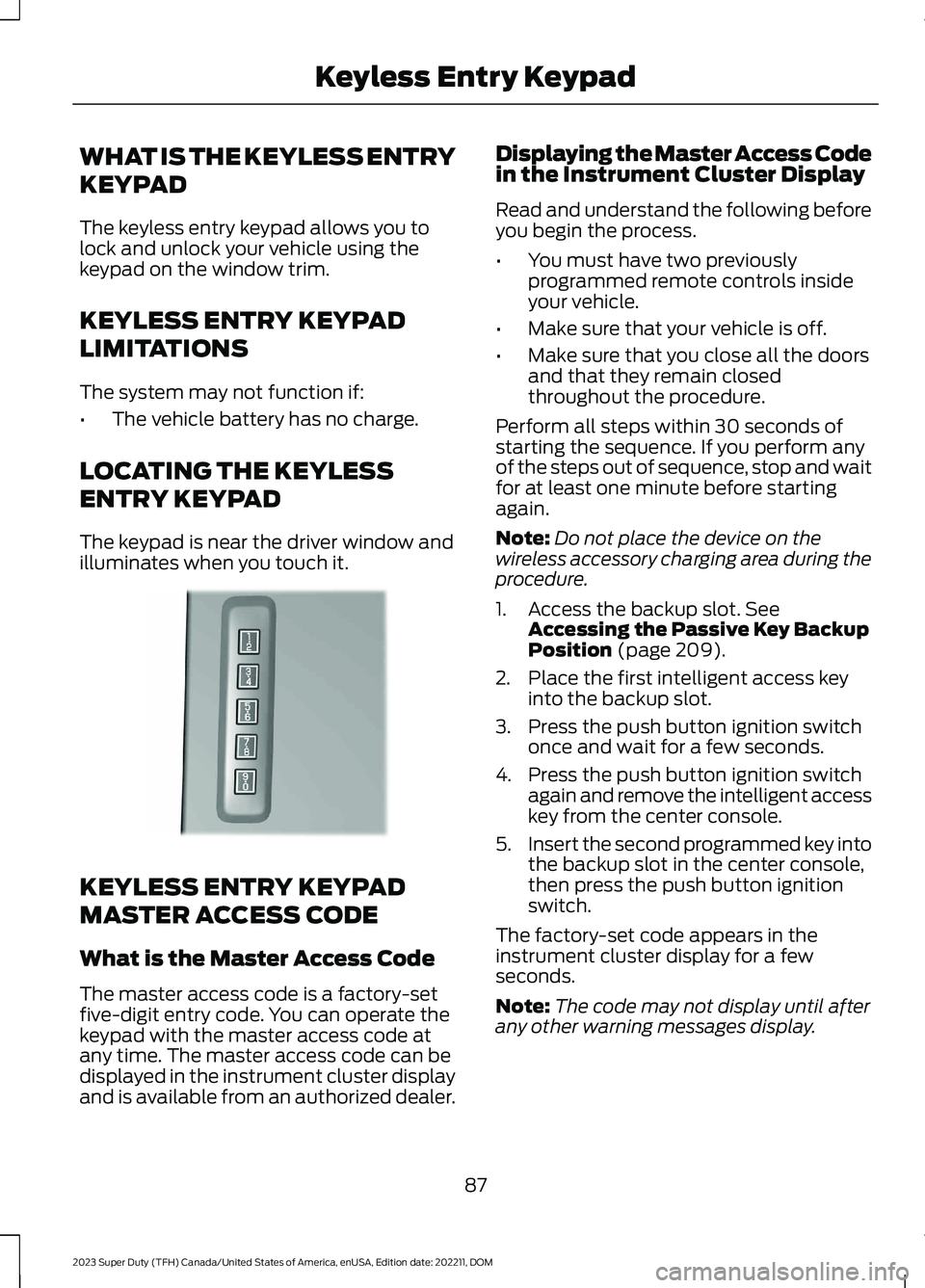 FORD SUPER DUTY 2023  Owners Manual WHAT IS THE KEYLESS ENTRY
KEYPAD
The keyless entry keypad allows you tolock and unlock your vehicle using thekeypad on the window trim.
KEYLESS ENTRY KEYPAD
LIMITATIONS
The system may not function if: