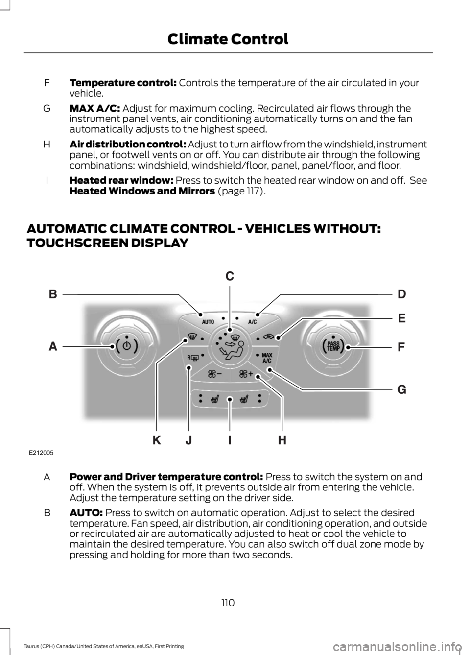 FORD TAURUS 2017 Owners Manual Temperature control: Controls the temperature of the air circulated in yourvehicle.F
MAX A/C: Adjust for maximum cooling. Recirculated air flows through theinstrument panel vents, air conditioning aut FORD TAURUS 2017 Owners Manual Temperature control: Controls the temperature of the air circulated in yourvehicle.F
MAX A/C: Adjust for maximum cooling. Recirculated air flows through theinstrument panel vents, air conditioning aut