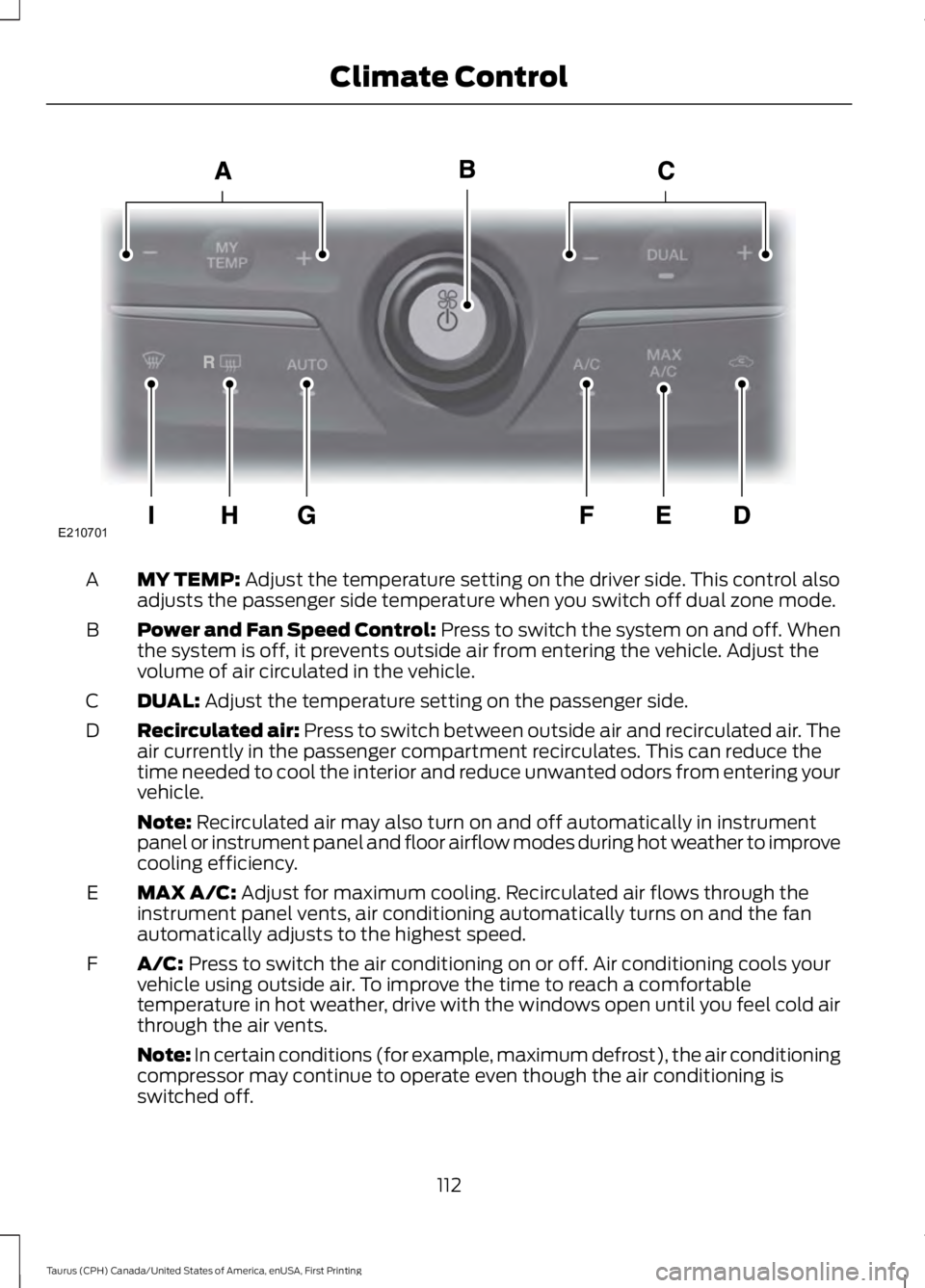FORD TAURUS 2017 Owners Manual MY TEMP: Adjust the temperature setting on the driver side. This control alsoadjusts the passenger side temperature when you switch off dual zone mode.A
Power and Fan Speed Control: Press to switch th FORD TAURUS 2017 Owners Manual MY TEMP: Adjust the temperature setting on the driver side. This control alsoadjusts the passenger side temperature when you switch off dual zone mode.A
Power and Fan Speed Control: Press to switch th