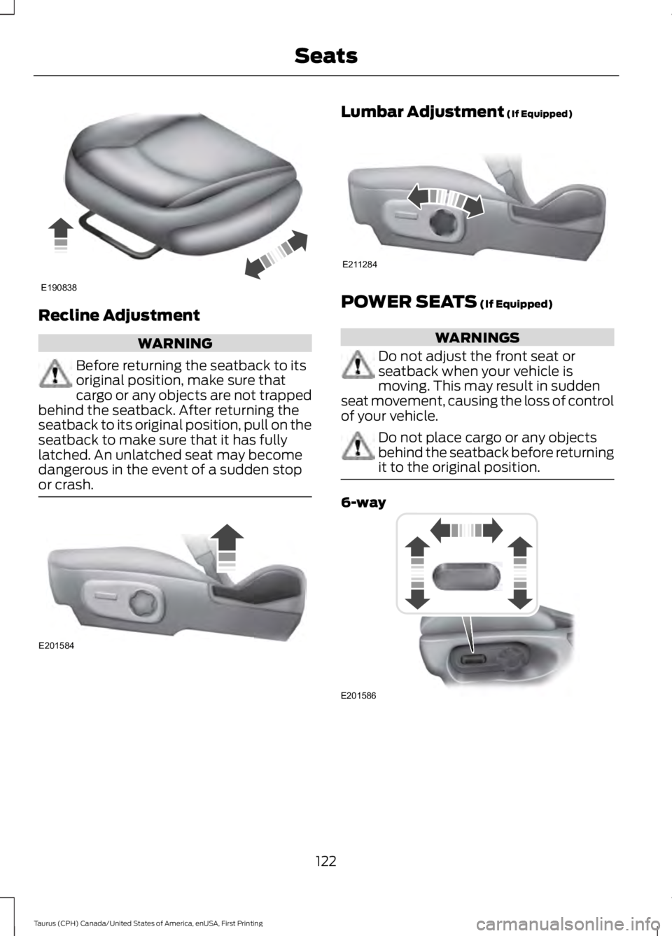 FORD TAURUS 2017  Owners Manual Recline Adjustment
WARNING
Before returning the seatback to itsoriginal position, make sure thatcargo or any objects are not trappedbehind the seatback. After returning theseatback to its original pos