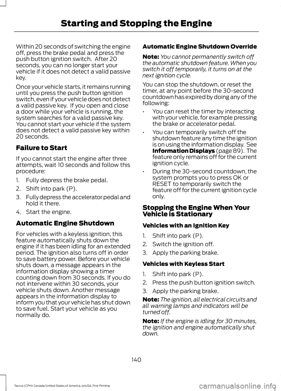FORD TAURUS 2017 Owners Manual Within 20 seconds of switching the engineoff, press the brake pedal and press thepush button ignition switch. After 20seconds, you can no longer start yourvehicle if it does not detect a valid passiv FORD TAURUS 2017 Owners Manual Within 20 seconds of switching the engineoff, press the brake pedal and press thepush button ignition switch. After 20seconds, you can no longer start yourvehicle if it does not detect a valid passiv