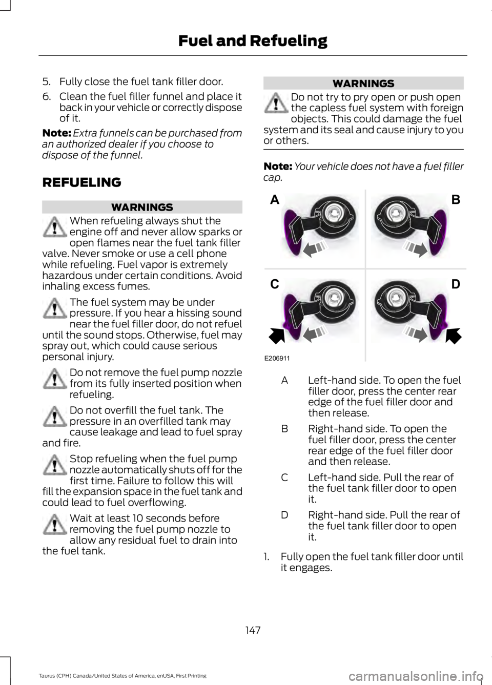 FORD TAURUS 2017 Owners Manual 5. Fully close the fuel tank filler door.
6. Clean the fuel filler funnel and place itback in your vehicle or correctly disposeof it.
Note:Extra funnels can be purchased froman authorized dealer if yo FORD TAURUS 2017 Owners Manual 5. Fully close the fuel tank filler door.
6. Clean the fuel filler funnel and place itback in your vehicle or correctly disposeof it.
Note:Extra funnels can be purchased froman authorized dealer if yo