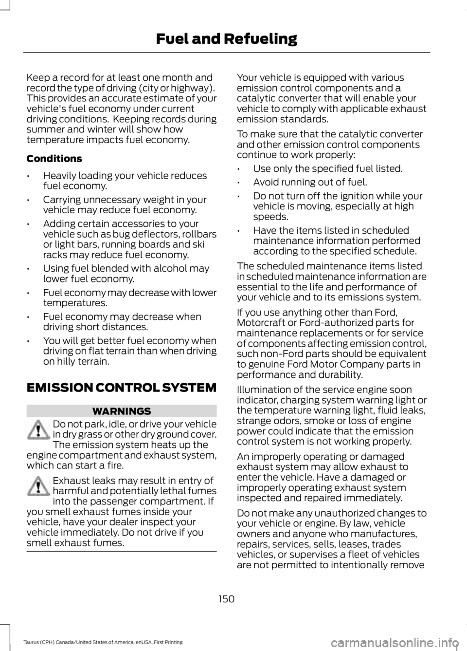 FORD TAURUS 2017 Owners Manual Keep a record for at least one month andrecord the type of driving (city or highway).This provides an accurate estimate of yourvehicle's fuel economy under currentdriving conditions. Keeping reco FORD TAURUS 2017 Owners Manual Keep a record for at least one month andrecord the type of driving (city or highway).This provides an accurate estimate of yourvehicle's fuel economy under currentdriving conditions. Keeping reco